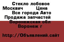 Стекло лобовое Москвич 2141 › Цена ­ 1 000 - Все города Авто » Продажа запчастей   . Воронежская обл.,Воронеж г.